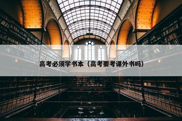 高考必须学书本(高考要考课外书吗) 高考必须学书本(高考要考课外书吗)