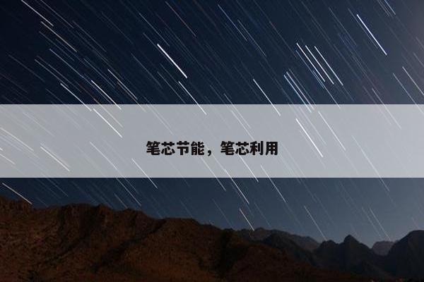 笔芯节能，笔芯利用