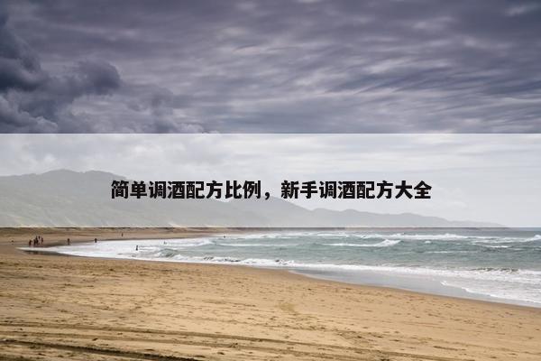 简单调酒配方比例，新手调酒配方大全