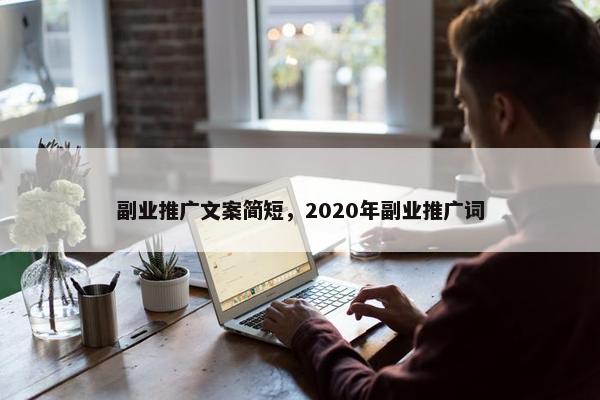 副业推广文案简短，2020年副业推广词