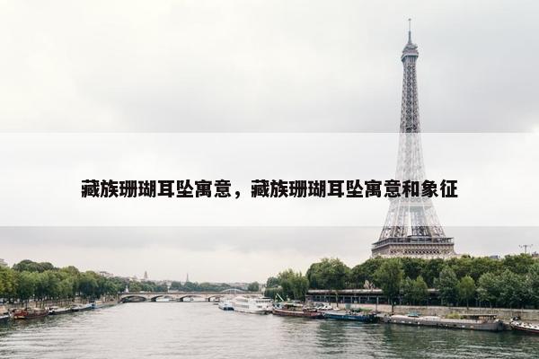 藏族珊瑚耳坠寓意,藏族珊瑚耳坠寓意和象征 藏族珊瑚耳坠寓意,藏族珊瑚耳坠寓意和象征