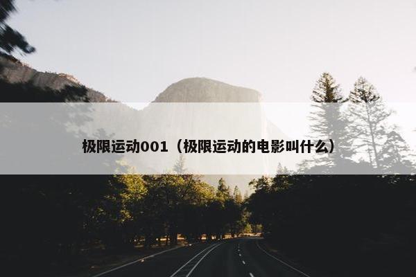 极限运动001(极限运动的电影叫什么) 极限运动001(极限运动的电影叫什么)