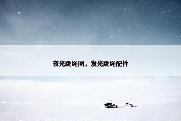 夜光跳绳圈，发光跳绳配件