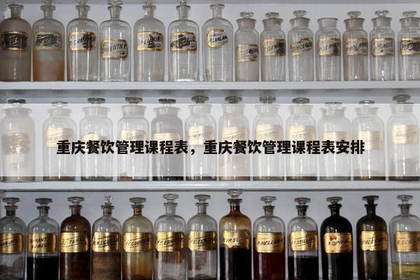 重庆餐饮管理课程表,重庆餐饮管理课程表安排 重庆餐饮管理课程表,重庆餐饮管理课程表安排
