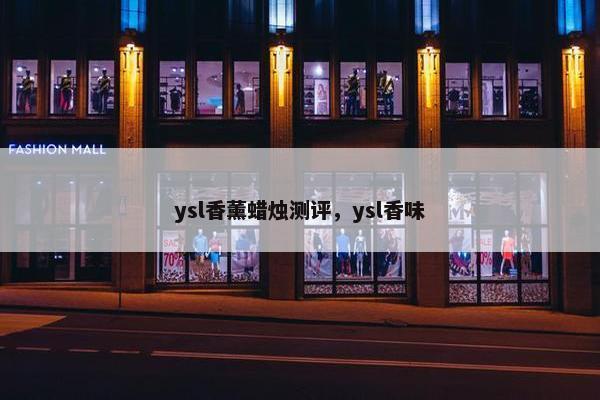 ysl香薰蜡烛测评,ysl香味 ysl香薰蜡烛测评,ysl香味