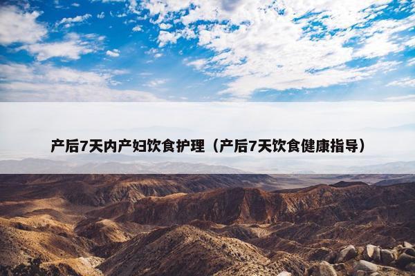 产后7天内产妇饮食护理(产后7天饮食健康指导) 产后7天内产妇饮食护理(产后7天饮食健康指导)