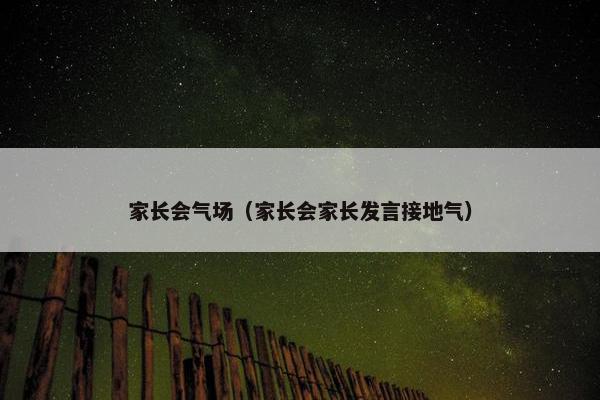 家长会气场(家长会家长发言接地气) 家长会气场(家长会家长发言接地气)