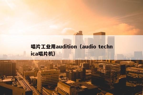 唱片工业用audition(audio technica唱片机) 唱片工业用audition(audio technica唱片机)