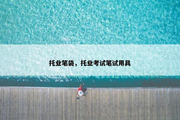 托业笔袋,托业考试笔试用具 托业笔袋,托业考试笔试用具