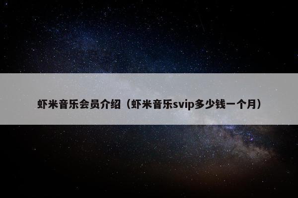 虾米音乐会员介绍（虾米音乐svip多少钱一个月）