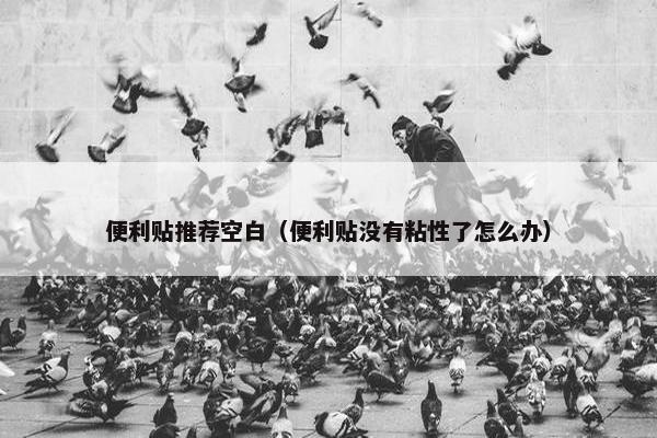 便利贴推荐空白(便利贴没有粘性了怎么办) 便利贴推荐空白(便利贴没有粘性了怎么办)