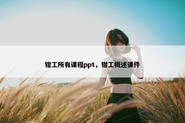 钳工所有课程ppt,钳工概述课件 钳工所有课程ppt,钳工概述课件