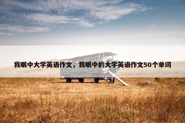 我眼中大学英语作文，我眼中的大学英语作文50个单词