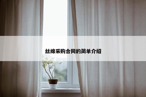 丝绵采购合同的简单介绍