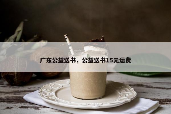 广东公益送书，公益送书15元运费