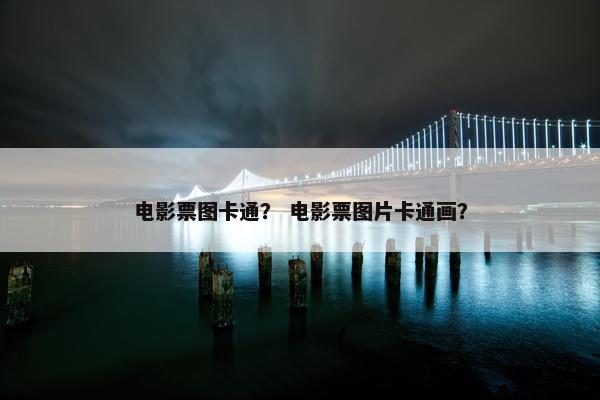 电影票图卡通？ 电影票图片卡通画？