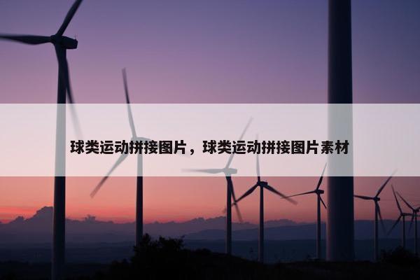 球类运动拼接图片，球类运动拼接图片素材