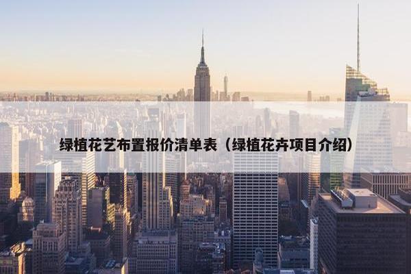 绿植花艺布置报价清单表（绿植花卉项目介绍）