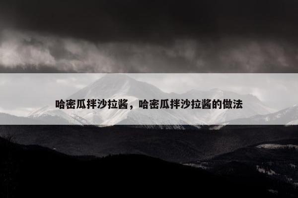 哈密瓜拌沙拉酱，哈密瓜拌沙拉酱的做法