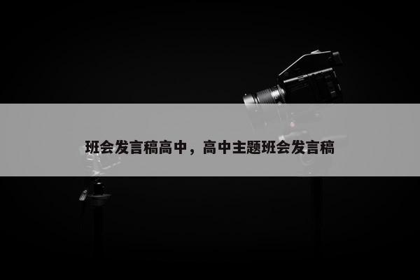 班会发言稿高中，高中主题班会发言稿
