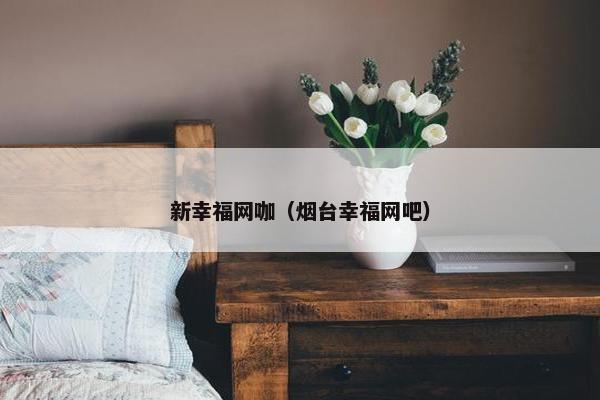新幸福网咖(烟台幸福网吧) 新幸福网咖(烟台幸福网吧)