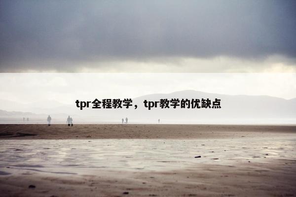 tpr全程教学，tpr教学的优缺点