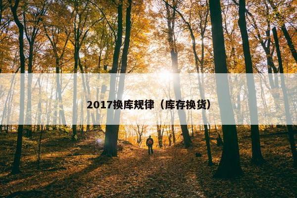 2017换库规律（库存换货）