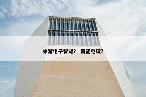 桌游电子智能？ 智能电玩？