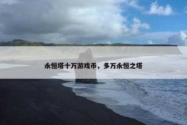 永恒塔十万游戏币，多万永恒之塔