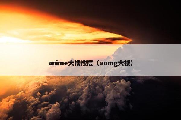 anime大楼楼层（aomg大楼）