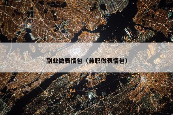 副业做表情包(兼职做表情包) 副业做表情包(兼职做表情包)