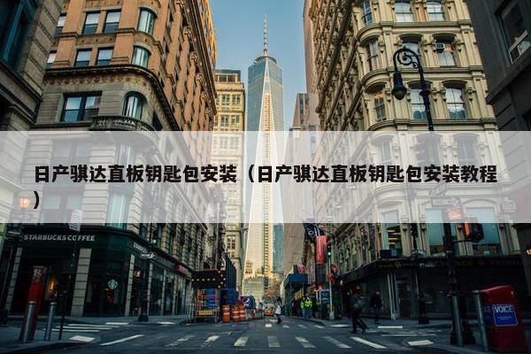 日产骐达直板钥匙包安装（日产骐达直板钥匙包安装教程）