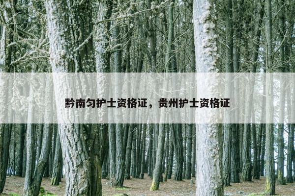 黔南匀护士资格证，贵州护士资格证
