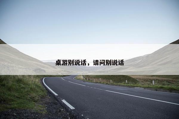 桌游别说话，请问别说话