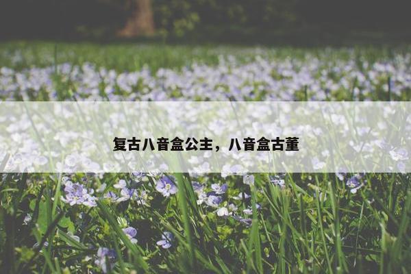 复古八音盒公主,八音盒古董 复古八音盒公主,八音盒古董