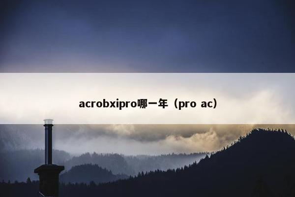 acrobxipro哪一年（pro ac）