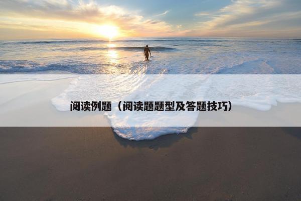 阅读例题（阅读题题型及答题技巧）