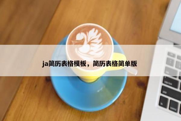ja简历表格模板，简历表格简单版