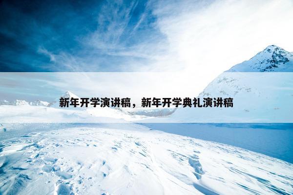 新年开学演讲稿，新年开学典礼演讲稿