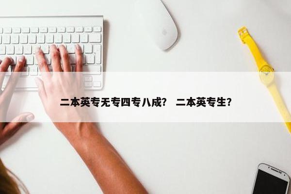 二本英专无专四专八成？ 二本英专生？