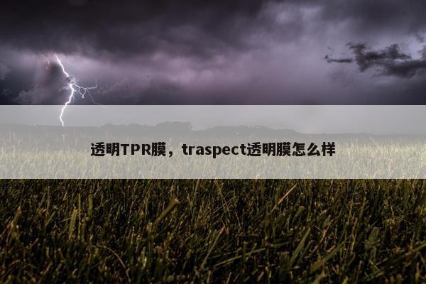 透明TPR膜，traspect透明膜怎么样