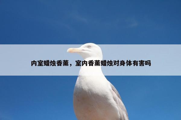 内室蜡烛香薰，室内香薰蜡烛对身体有害吗