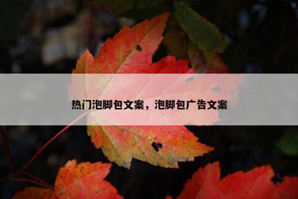 热门泡脚包文案，泡脚包广告文案