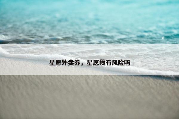 星愿外卖券，星愿攒有风险吗