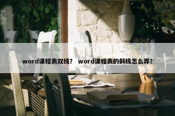word课程表双线？ word课程表的斜线怎么弄？