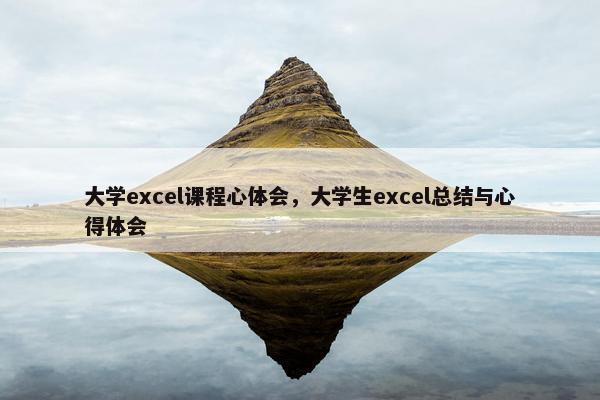 大学excel课程心体会，大学生excel总结与心得体会