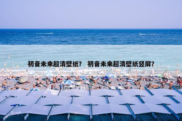 初音未来超清壁纸？ 初音未来超清壁纸竖屏？