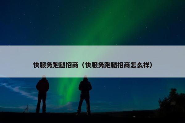 快服务跑腿招商（快服务跑腿招商怎么样）