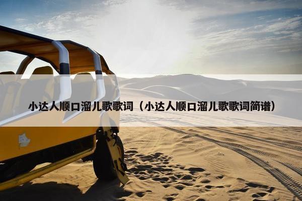 小达人顺口溜儿歌歌词(小达人顺口溜儿歌歌词简谱) 小达人顺口溜儿歌歌词(小达人顺口溜儿歌歌词简谱)