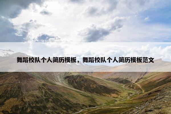 舞蹈校队个人简历模板，舞蹈校队个人简历模板范文